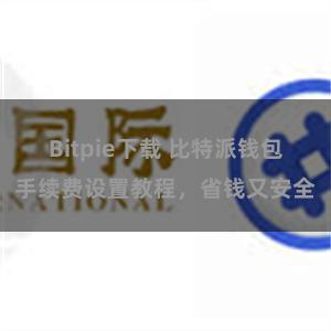Bitpie下载 比特派钱包手续费设置教程，省钱又安全