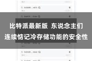 比特派最新版  东说念主们连续惦记冷存储功能的安全性