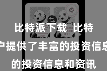 比特派下载  比特派为用户提供了丰富的投资信息和资讯
