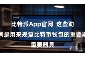 比特派App官网  这些助记词是用来规复比特币钱包的重要器具