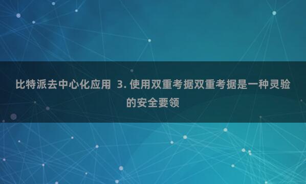 比特派去中心化应用  3. 使用双重考据双重考据是一种灵验的安全要领