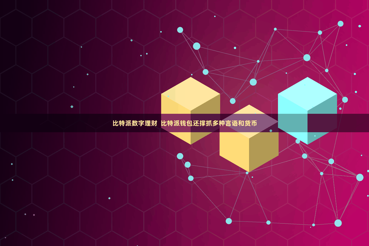 比特派数字理财  比特派钱包还撑抓多种言语和货币